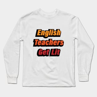 English Teachers Get Lit - teacher quote Long Sleeve T-Shirt